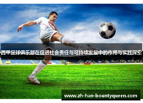 西甲足球俱乐部在促进社会责任与可持续发展中的作用与实践探索 西甲足球俱乐部在促进社会责任与可持续发展中的作用与实践探索