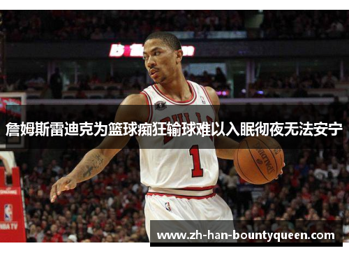 詹姆斯雷迪克为篮球痴狂输球难以入眠彻夜无法安宁 詹姆斯雷迪克为篮球痴狂输球难以入眠彻夜无法安宁