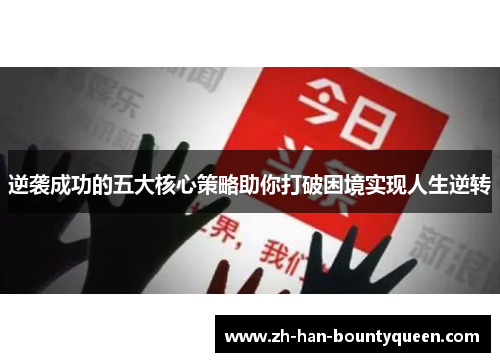 逆袭成功的五大核心策略助你打破困境实现人生逆转 逆袭成功的五大核心策略助你打破困境实现人生逆转