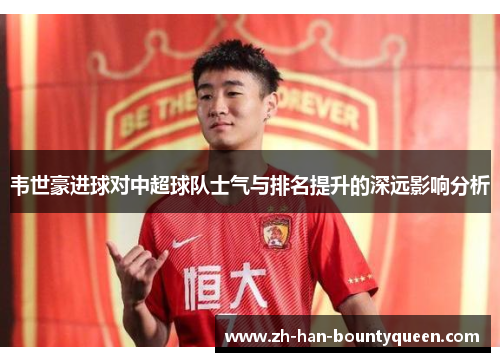 韦世豪进球对中超球队士气与排名提升的深远影响分析