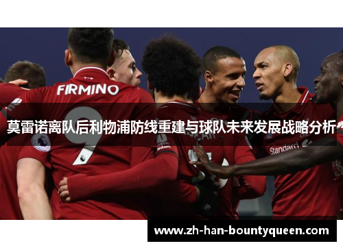 莫雷诺离队后利物浦防线重建与球队未来发展战略分析