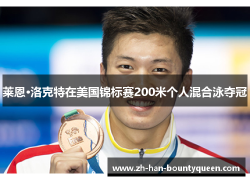 莱恩·洛克特在美国锦标赛200米个人混合泳夺冠 莱恩·洛克特在美国锦标赛200米个人混合泳夺冠