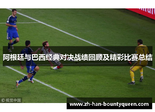 阿根廷与巴西经典对决战绩回顾及精彩比赛总结