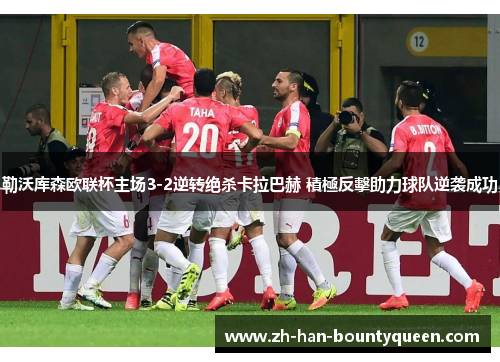 勒沃库森欧联杯主场3-2逆转绝杀卡拉巴赫 積極反擊助力球队逆袭成功 勒沃库森欧联杯主场3-2逆转绝杀卡拉巴赫 積極反擊助力球队逆袭成功