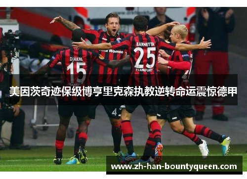 美因茨奇迹保级博亨里克森执教逆转命运震惊德甲