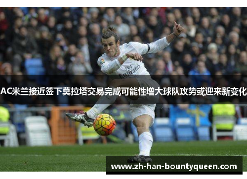 AC米兰接近签下莫拉塔交易完成可能性增大球队攻势或迎来新变化